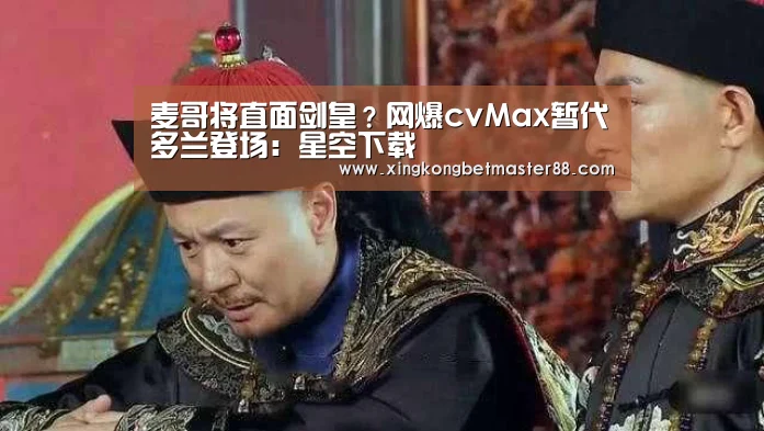 麦哥将直面剑皇?网爆cvMax暂代多兰登场:星空下载(图2) 星空下载